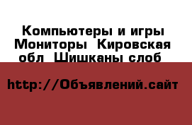 Компьютеры и игры Мониторы. Кировская обл.,Шишканы слоб.